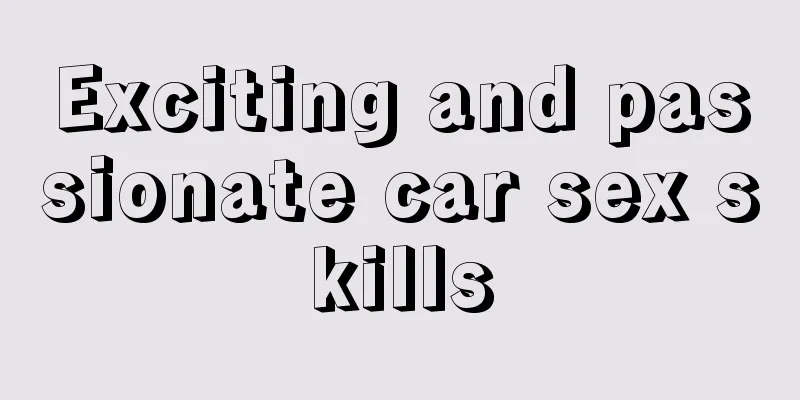 Exciting and passionate car sex skills