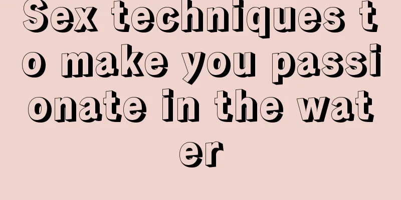 Sex techniques to make you passionate in the water
