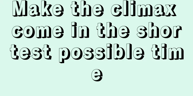 Make the climax come in the shortest possible time