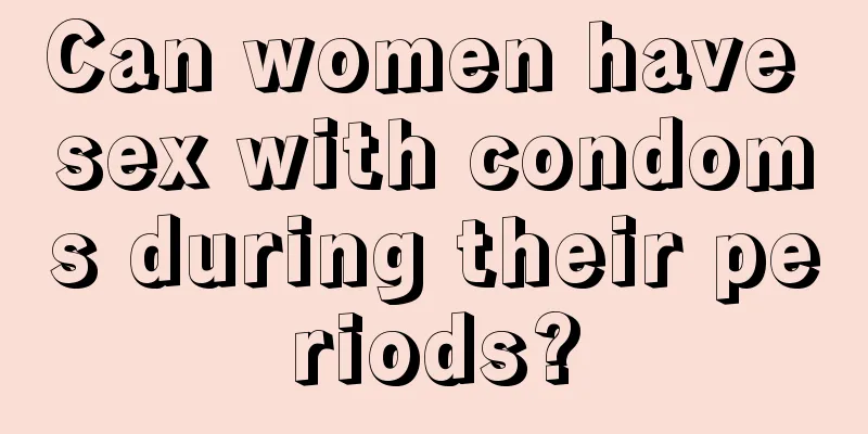 Can women have sex with condoms during their periods?