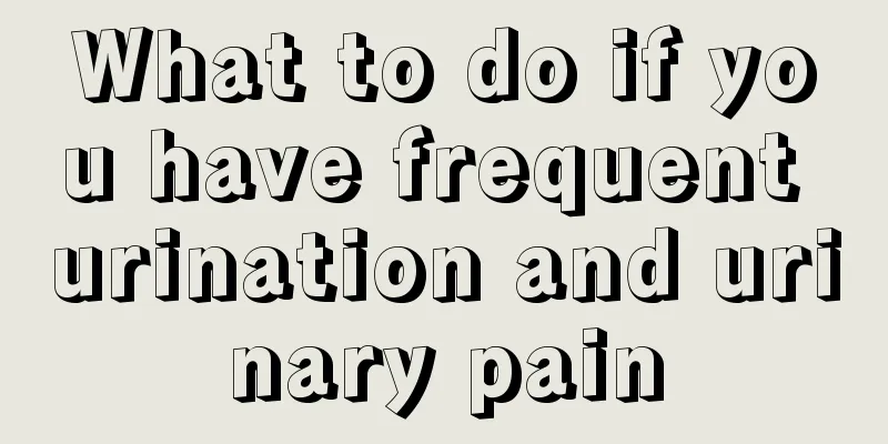 What to do if you have frequent urination and urinary pain