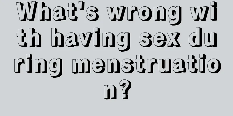What's wrong with having sex during menstruation?
