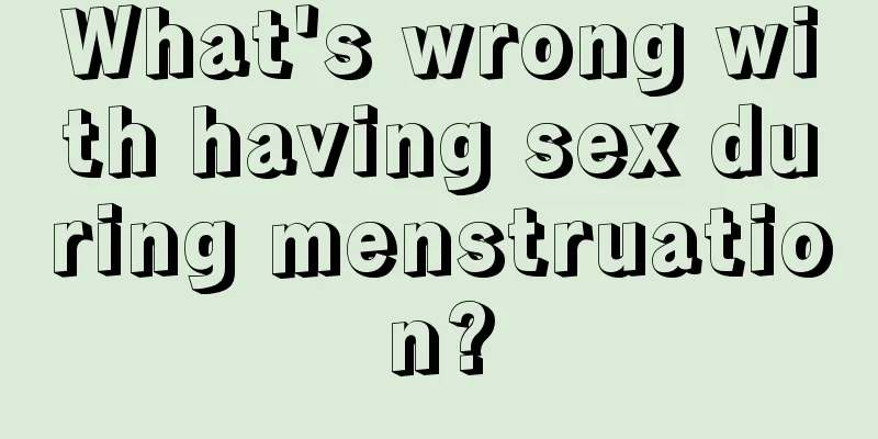 What's wrong with having sex during menstruation?