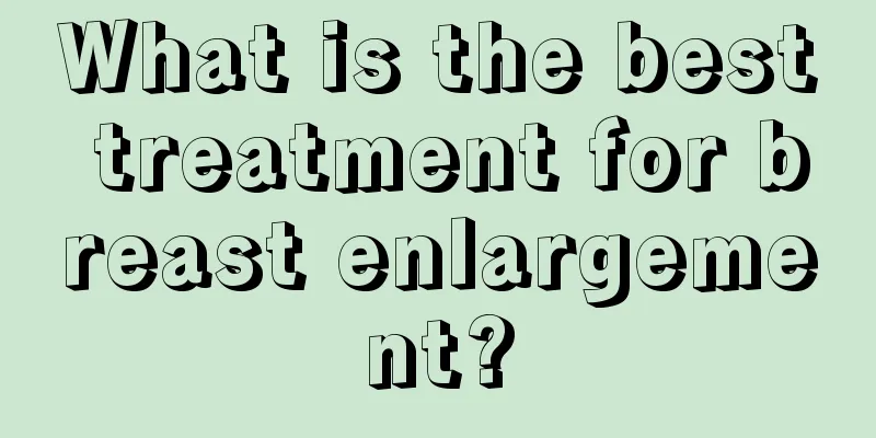 What is the best treatment for breast enlargement?
