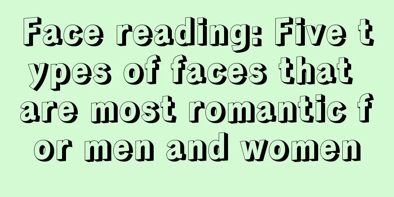 Face reading: Five types of faces that are most romantic for men and women
