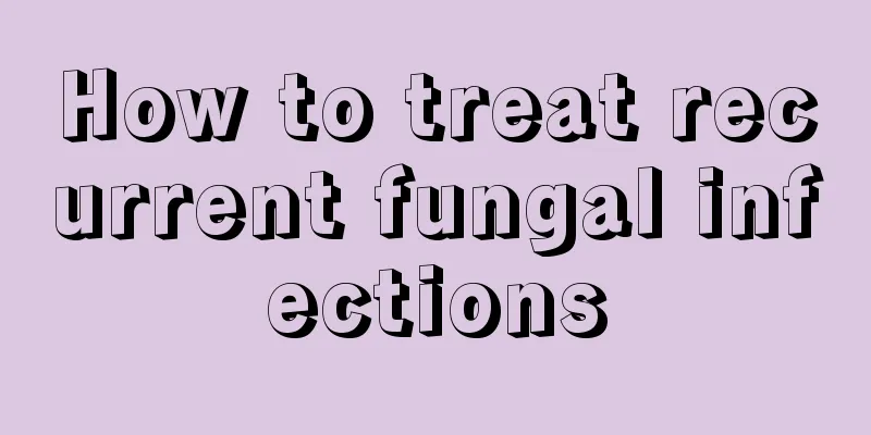 How to treat recurrent fungal infections