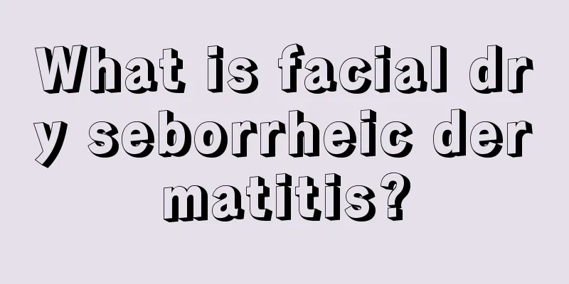 What is facial dry seborrheic dermatitis?