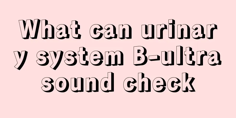 What can urinary system B-ultrasound check