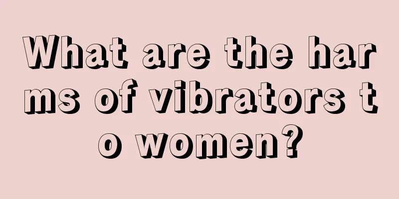 What are the harms of vibrators to women?