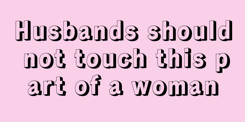 Husbands should not touch this part of a woman