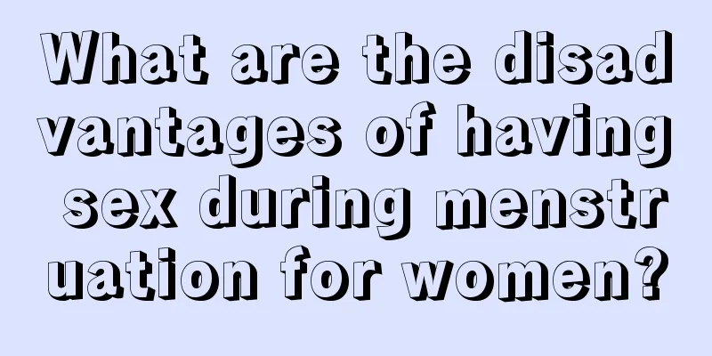 What are the disadvantages of having sex during menstruation for women?