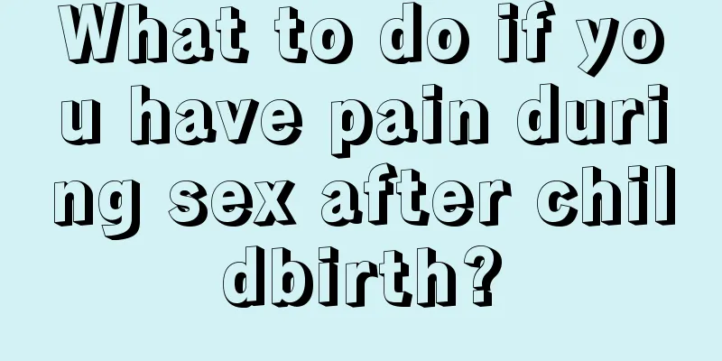 What to do if you have pain during sex after childbirth?