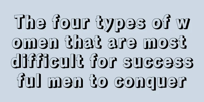 The four types of women that are most difficult for successful men to conquer