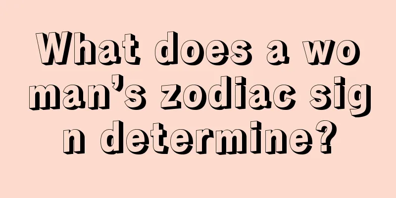 What does a woman’s zodiac sign determine?