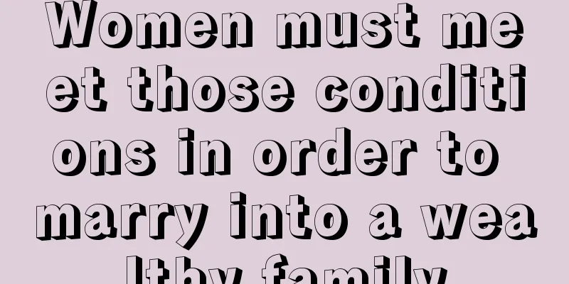 Women must meet those conditions in order to marry into a wealthy family