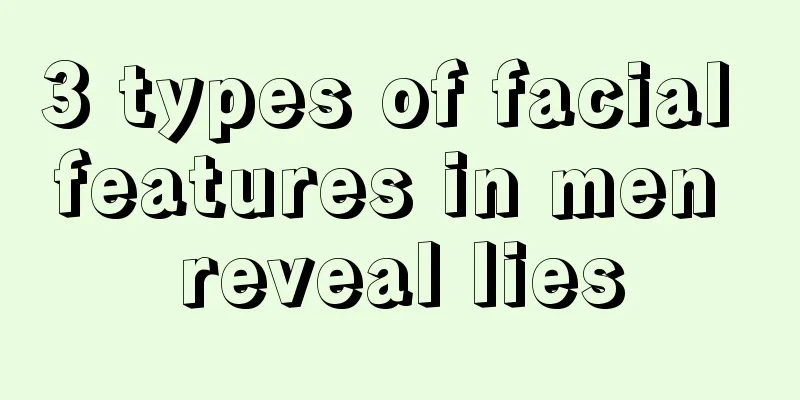 3 types of facial features in men reveal lies
