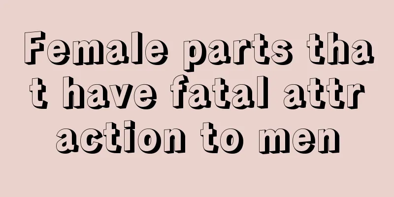 Female parts that have fatal attraction to men