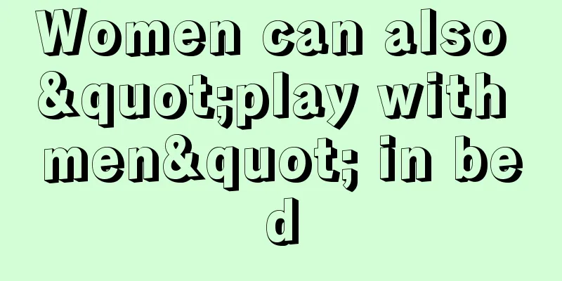 Women can also "play with men" in bed
