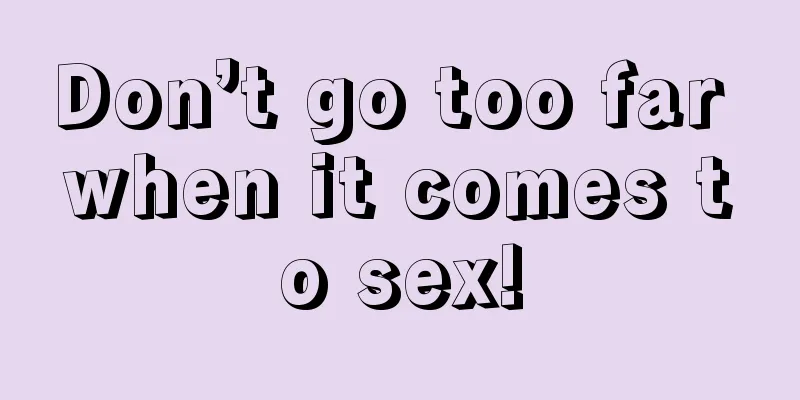 Don’t go too far when it comes to sex!