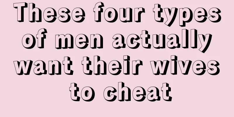 These four types of men actually want their wives to cheat