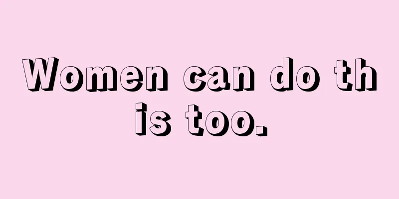 Women can do this too.