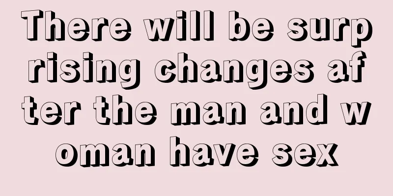 There will be surprising changes after the man and woman have sex