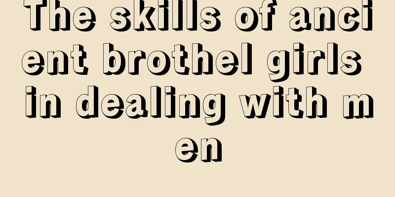 The skills of ancient brothel girls in dealing with men