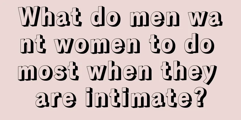 What do men want women to do most when they are intimate?