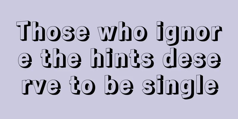 Those who ignore the hints deserve to be single