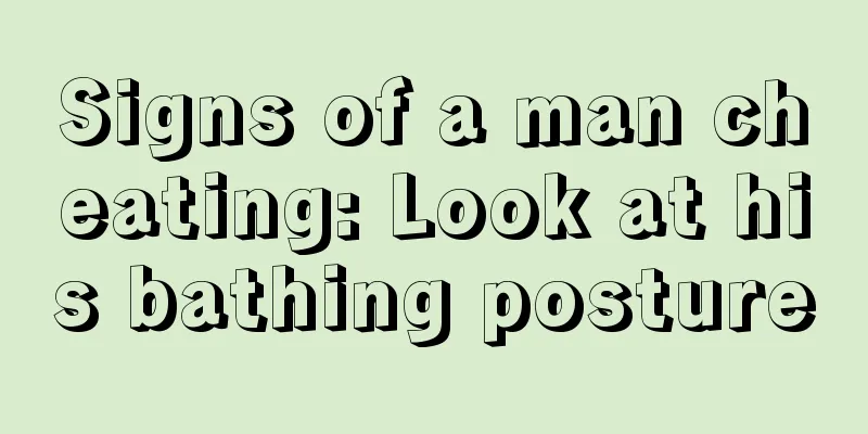 Signs of a man cheating: Look at his bathing posture