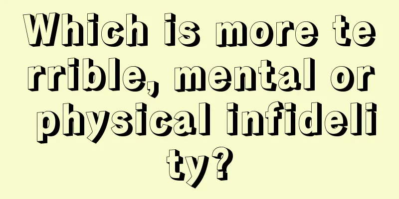 Which is more terrible, mental or physical infidelity?