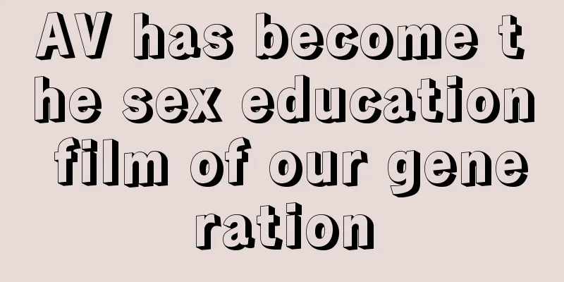 AV has become the sex education film of our generation
