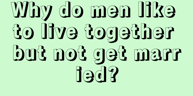 Why do men like to live together but not get married?