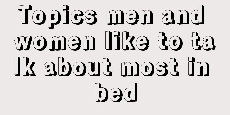 Topics men and women like to talk about most in bed