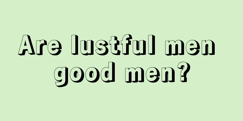 Are lustful men good men?