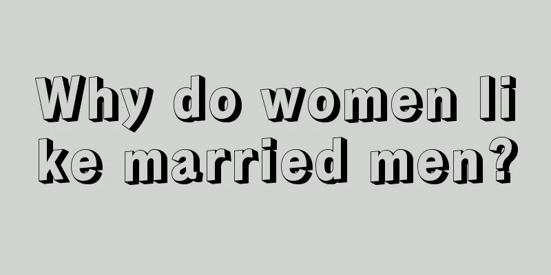 Why do women like married men?