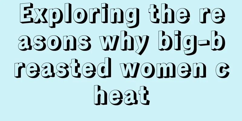 Exploring the reasons why big-breasted women cheat