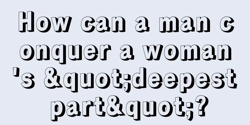 How can a man conquer a woman's "deepest part"?