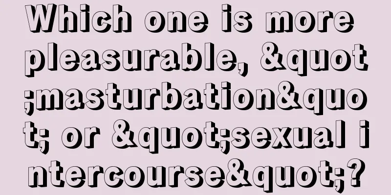 Which one is more pleasurable, "masturbation" or "sexual intercourse"?