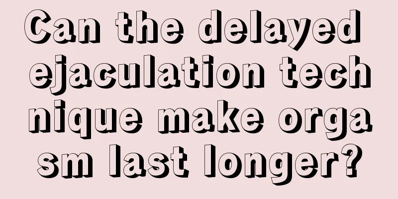 Can the delayed ejaculation technique make orgasm last longer?