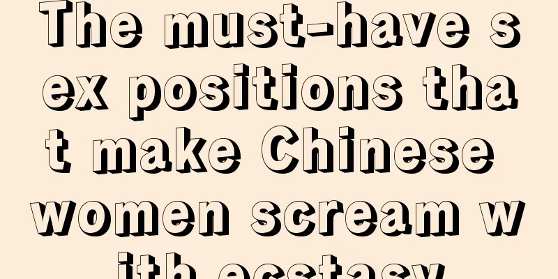 The must-have sex positions that make Chinese women scream with ecstasy