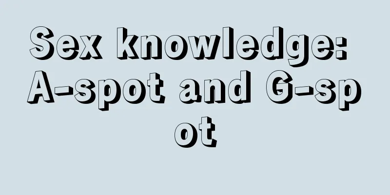 Sex knowledge: A-spot and G-spot