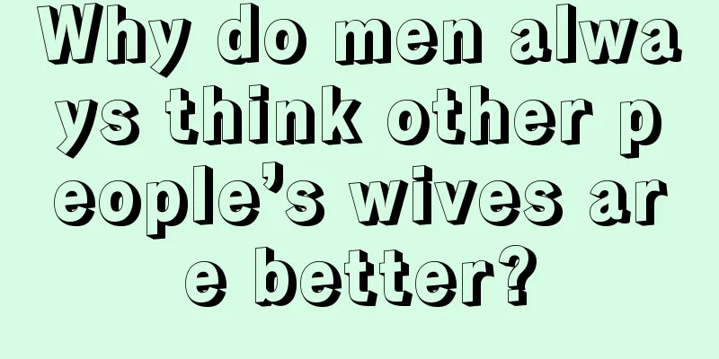 Why do men always think other people’s wives are better?