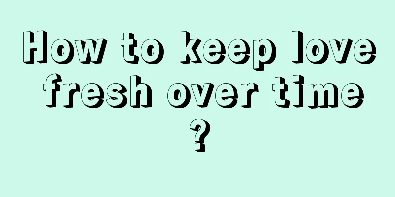 How to keep love fresh over time?