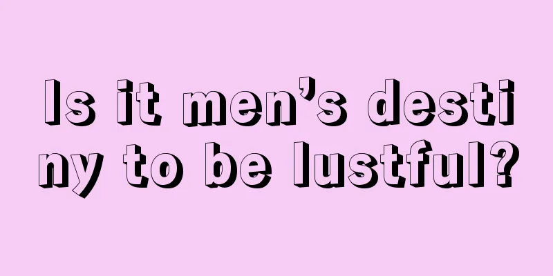 Is it men’s destiny to be lustful?