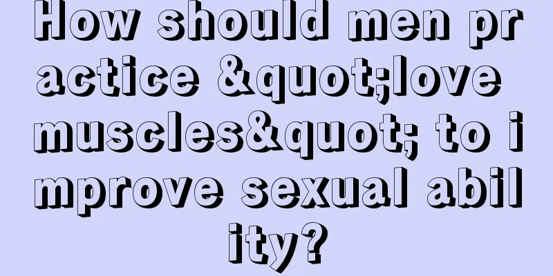 How should men practice "love muscles" to improve sexual ability?