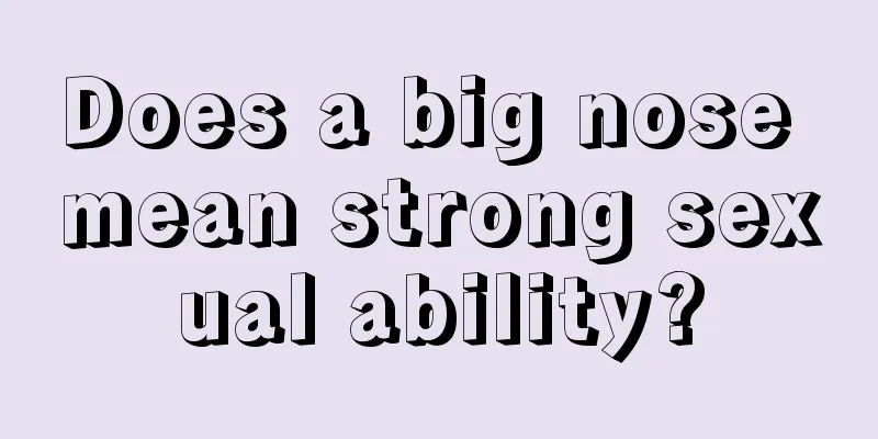 Does a big nose mean strong sexual ability?