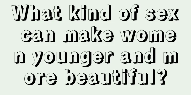 What kind of sex can make women younger and more beautiful?