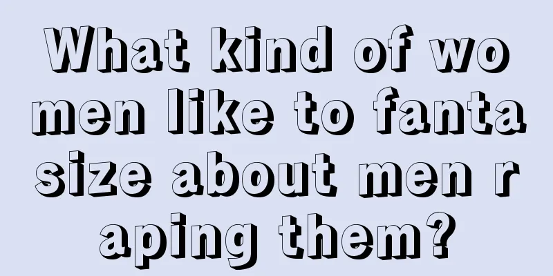 What kind of women like to fantasize about men raping them?