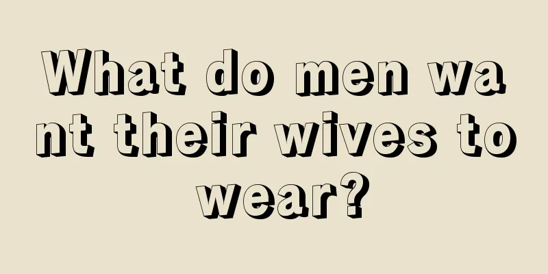 What do men want their wives to wear?